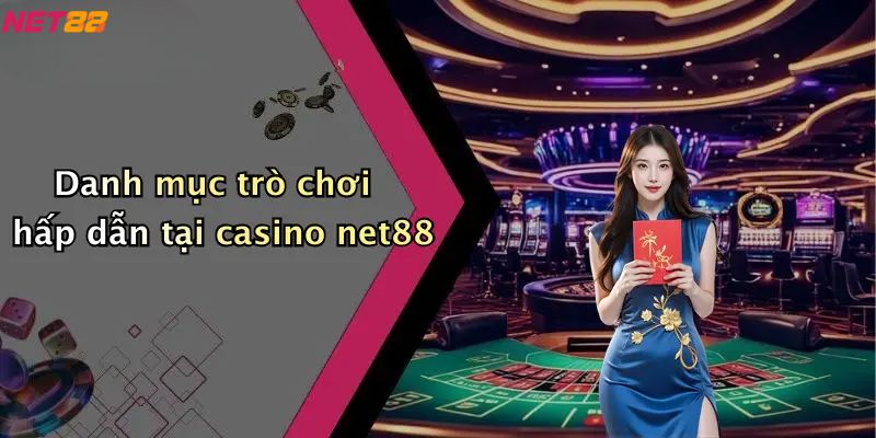 Casino Net88: Cổng Game Giải Trí Trực Tuyến Chất Lượng, Uy Tín Số 1 2 Danh mục trò chơi hấp dẫn tại casino net88