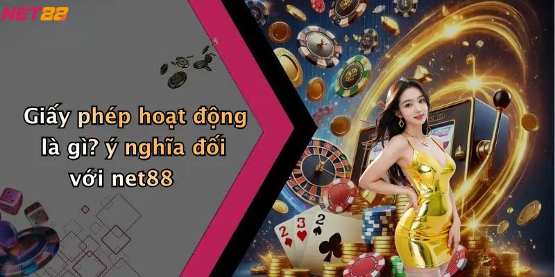 Giấy phép hoạt động là gì? ý nghĩa đối với net88