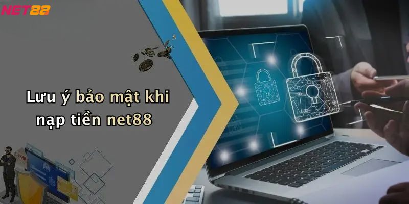 Lưu ý bảo mật khi nạp tiền net88