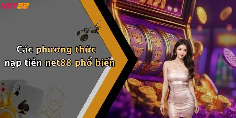Các phương thức nạp tiền net88 phổ biến