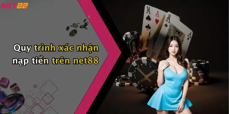 Quy trình xác nhận nạp tiền trên net88
